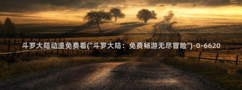 动漫成人：斗罗大陆动漫免费看(\